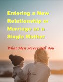 Entering a New Relationship or Marriage as a Single Mother: What Men Never Tell You (eBook, ePUB) Entering a New Relationship or Marriage as a Single Mother: What Men Never Tell You (eBook, ePUB)