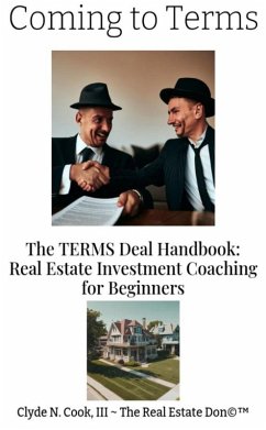 Coming to Terms: The TERMS Deal Handbook: Real Estate Investing Coaching for Beginners (eBook, ePUB) - Cook, Clyde N.; Cook, Clyde N
