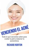 Venciendo El Acné: Todo lo que necesitas saber para cuidar tu piel y mejorar tu autoestima (eBook, ePUB)