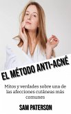 El Método Anti-Acné: Mitos y verdades sobre una de las afecciones cutáneas más comunes (eBook, ePUB)