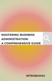 Mastering Business Administration: A Comprehensive Guide (eBook, ePUB)