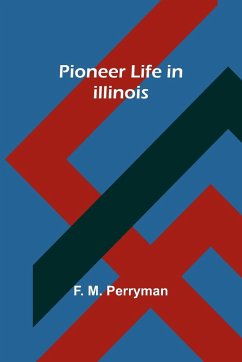 Pioneer Life in Illinois - Perryman, F. M.