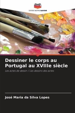 Dessiner le corps au Portugal au XVIIIe siècle - Lopes, José Maria da Silva