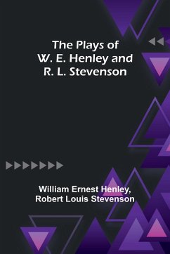 The Plays of W. E. Henley and R. L. Stevenson - Henley, William Ernest; Stevenson, Robert