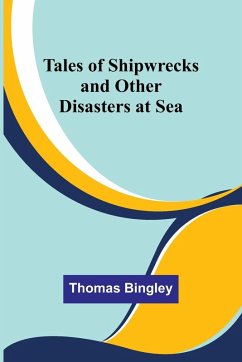 Tales of Shipwrecks and Other Disasters at Sea - Bingley, Thomas