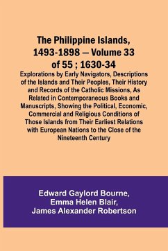 The Philippine Islands, 1493-1898 - Volume 33 of 55 ; 1630-34 ; Explorations by Early Navigators, Descriptions of the Islands and Their Peoples, Their History and Records of the Catholic Missions, As Related in Contemporaneous Books and Manuscripts, Showi - Blair, Emma Helen; Bourne, Edward Gaylord