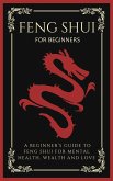 Feng Shui For Beginners: A Beginner's Guide To Feng Shui For Mental Health, Wealth And Love (eBook, ePUB)