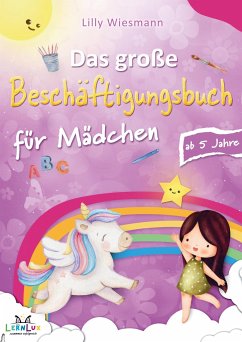 Das große Beschäftigungsbuch für Mädchen: Die Kreative Beschäftigung für Kinder mit Zahlen, Buchstaben, Schwungübungen und vielen weiteren Übungen - Lilly Wiesmann LernLux Verlag