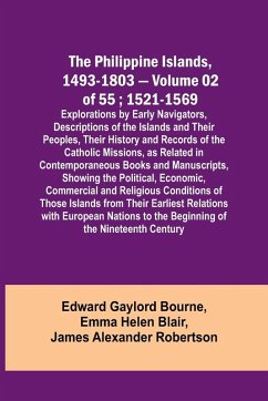 The Philippine Islands, 1493-1803 - Volume 02 of 55 ; 1521-1569 ; Explorations by Early Navigators, Descriptions of the Islands and Their Peoples, Their History and Records of the Catholic Missions, as Related in Contemporaneous Books and Manuscripts, Sho - Blair, Emma Helen; Bourne, Edward Gaylord