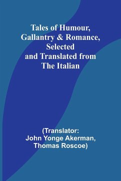 Tales of Humour, Gallantry & Romance, Selected and Translated from the Italian - Roscoe, Thomas