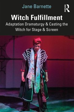 Witch Fulfillment: Adaptation Dramaturgy and Casting the Witch for Stage and Screen - Barnette, Jane