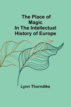 The place of magic in the intellectual history of Europe - Thorndike, Lynn