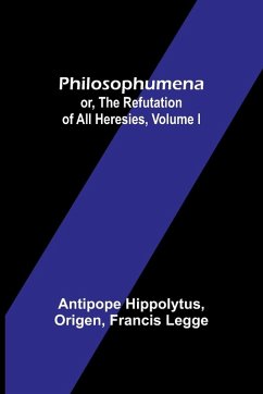 Philosophumena; or, The refutation of all heresies, Volume I - Hippolytus, Antipope; Origen