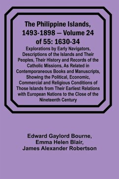 The Philippine Islands, 1493-1898 - Volume 24 of 55 1630-34 Explorations by Early Navigators, Descriptions of the Islands and Their Peoples, Their History and Records of the Catholic Missions, As Related in Contemporaneous Books and Manuscripts, Showing t - Blair, Emma Helen; Bourne, Edward Gaylord