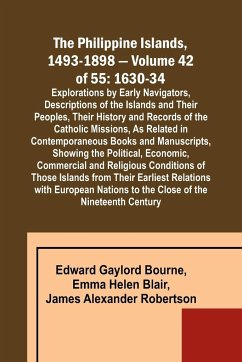 The Philippine Islands, 1493-1898 - Volume 42 of 55 1630-34 Explorations by Early Navigators, Descriptions of the Islands and Their Peoples, Their History and Records of the Catholic Missions, As Related in Contemporaneous Books and Manuscripts, Showing t - Blair, Emma Helen; Bourne, Edward Gaylord