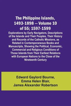 The Philippine Islands, 1493-1898 - Volume 10 of 55 ; 1597-1599 ; Explorations by Early Navigators, Descriptions of the Islands and Their Peoples, Their History and Records of the Catholic Missions, as Related in Contemporaneous Books and Manuscripts, Sho - Blair, Emma Helen; Bourne, Edward Gaylord