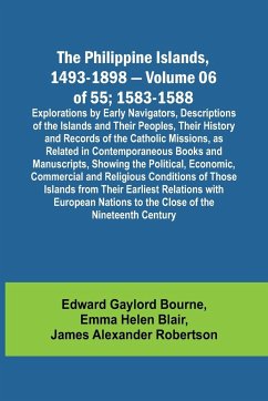 The Philippine Islands, 1493-1898 - Volume 06 of 55; 1583-1588 ; Explorations by Early Navigators, Descriptions of the Islands and Their Peoples, Their History and Records of the Catholic Missions, as Related in Contemporaneous Books and Manuscripts, Show - Blair, Emma Helen; Bourne, Edward Gaylord