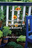 How to Grow Vegetables on a Balcony: 10 Day Kick-start Guide