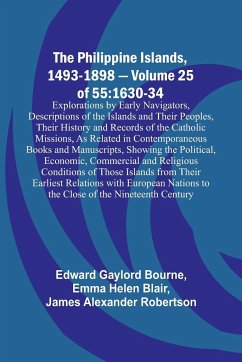 The Philippine Islands, 1493-1898 - Volume 25 of 55 1630-34 Explorations by Early Navigators, Descriptions of the Islands and Their Peoples, Their History and Records of the Catholic Missions, As Related in Contemporaneous Books and Manuscripts, Showing t - Blair, Emma Helen; Bourne, Edward Gaylord