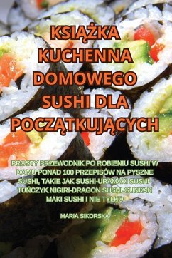 KSI¿¿KA KUCHENNA DOMOWEGO SUSHI DLA POCZ¿TKUJ¿CYCH - Maria Sikorska