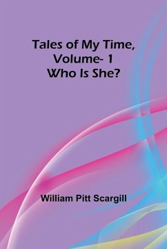 Tales of My Time, Vol. 1 Who Is She? - Scargill, William Pitt