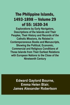 The Philippine Islands, 1493-1898 - Volume 29 of 55 1630-34 Explorations by Early Navigators, Descriptions of the Islands and Their Peoples, Their History and Records of the Catholic Missions, As Related in Contemporaneous Books and Manuscripts, Showing t - Blair, Emma Helen; Bourne, Edward Gaylord