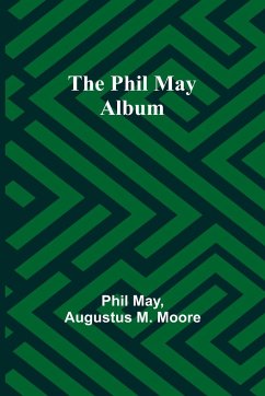 The Phil May Album - May, Phil; Moore, Augustus M.