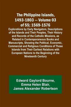 The Philippine Islands, 1493-1803 - Volume 03 of 55; 1569-1576; Explorations by Early Navigators, Descriptions of the Islands and Their Peoples, Their History and Records of the Catholic Missions, as Related in Contemporaneous Books and Manuscripts, Showi - Blair, Emma Helen; Bourne, Edward Gaylord