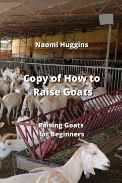 Copy of How to Raise Goats: Raising Goats for Beginners - Huggins, Naomi