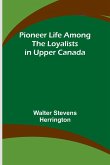 Pioneer Life among the Loyalists in Upper Canada