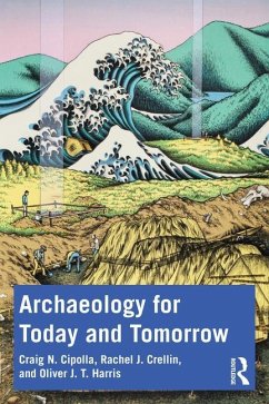 Archaeology for Today and Tomorrow - Cipolla, Craig N.; Crellin, Rachel J. (University of Leicester, UK); Harris, Oliver J. T. (The University of Leicester, UK)