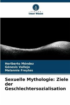 Sexuelle Mythologie: Ziele der Geschlechtersozialisation - Méndez, Heriberto;Vallejo, Génesis;Freytes, Melannie