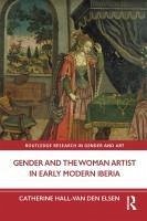 Gender and the Woman Artist in Early Modern Iberia - Hall-Van Den Elsen, Catherine