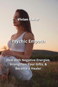Psychic Empath: Deal with Negative Energies, Strengthen Your Gifts, & Become a Healer - Haller, Vivian