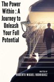 The Power Within: A Journey to Unleash Your Full Potential (eBook, ePUB) The Power Within: A Journey to Unleash Your Full Potential (eBook, ePUB)