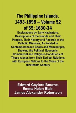 The Philippine Islands, 1493-1898 - Volume 52 of 55 1630-34 Explorations by Early Navigators, Descriptions of the Islands and Their Peoples, Their History and Records of the Catholic Missions, As Related in Contemporaneous Books and Manuscripts, Showing t - Blair, Emma Helen; Bourne, Edward Gaylord