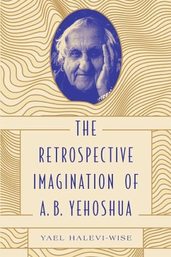 The Retrospective Imagination of A. B. Yehoshua - Halevi-Wise, Yael