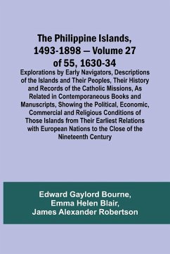The Philippine Islands, 1493-1898 - Volume 27 of 55 1630-34 Explorations by Early Navigators, Descriptions of the Islands and Their Peoples, Their History and Records of the Catholic Missions, As Related in Contemporaneous Books and Manuscripts, Showing t - Blair, Emma Helen; Bourne, Edward Gaylord
