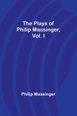 The Plays of Philip Massinger, Vol. I