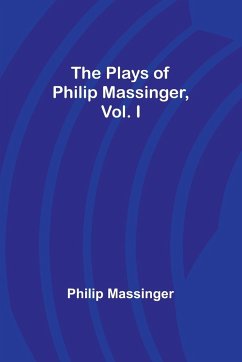 The Plays of Philip Massinger, Vol. I - Massinger, Philip