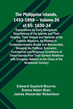 The Philippine Islands, 1493-1898 - Volume 36 of 55 1630-34 Explorations by Early Navigators, Descriptions of the Islands and Their Peoples, Their History and Records of the Catholic Missions, As Related in Contemporaneous Books and Manuscripts, Showing t - Blair, Emma Helen; Bourne, Edward Gaylord