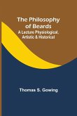 The Philosophy of Beards ; A Lecture Physiological, Artistic & Historical
