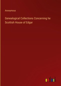 Genealogical Collections Concerning he Scottish House of Edgar - Anonymous