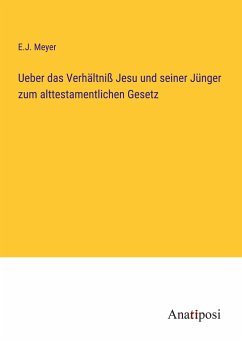 Ueber das Verhältniß Jesu und seiner Jünger zum alttestamentlichen Gesetz - Meyer, E. J.