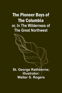 The Pioneer Boys of the Columbia; or, In the Wilderness of the Great Northwest - Rogers, St.