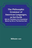 The Philosophic Grammar of American Languages, as Set Forth ; With the Translation of an Unpublished Memoir by Him on the American Verb