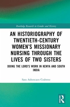 An Historiography of Twentieth-Century Women's Missionary Nursing Through the Lives of Two Sisters - Ashencaen Crabtree, Sara