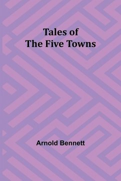 Tales of the Five Towns - Bennett, Arnold