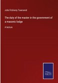 The duty of the master in the government of a masonic lodge