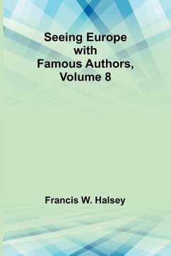 Seeing Europe with Famous Authors, Volume 8 - Halsey, Francis W.